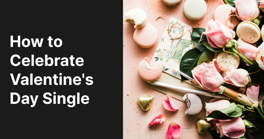 How to Celebrate Valentine's Day Single (And Actually Love It)